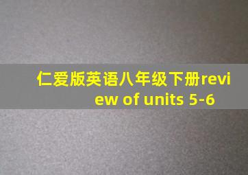 仁爱版英语八年级下册review of units 5-6